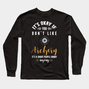it's okay if you don't like archery, It's a smart people hobby anyway Long Sleeve T-Shirt